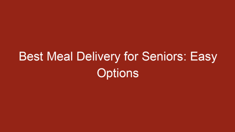 Best Meal Delivery for Seniors: Easy Options