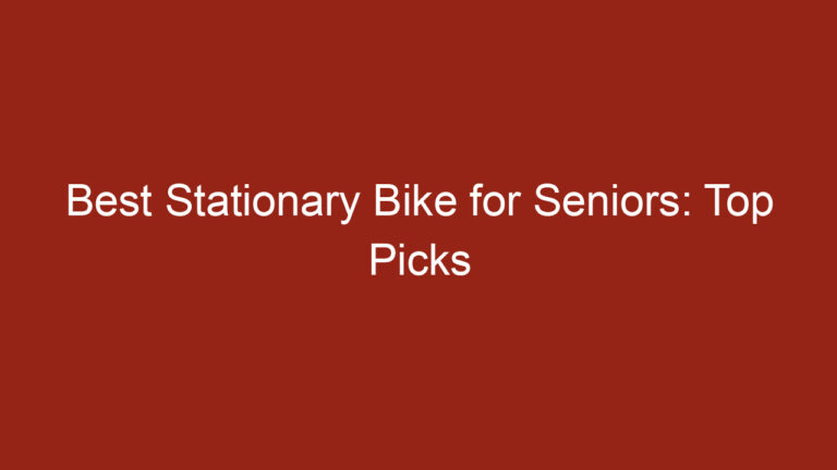 Best Stationary Bike for Seniors: Top Picks