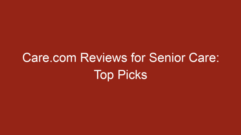 Care.com Reviews for Senior Care: Top Picks