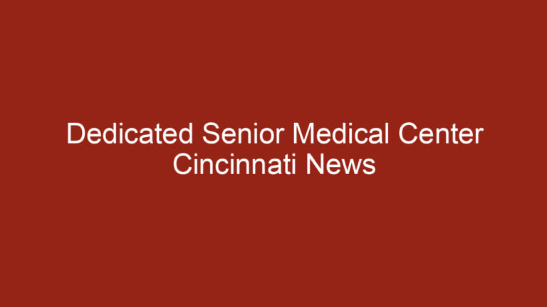 Dedicated Senior Medical Center Cincinnati News