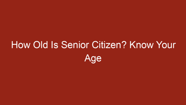 How Old Is Senior Citizen? Know Your Age