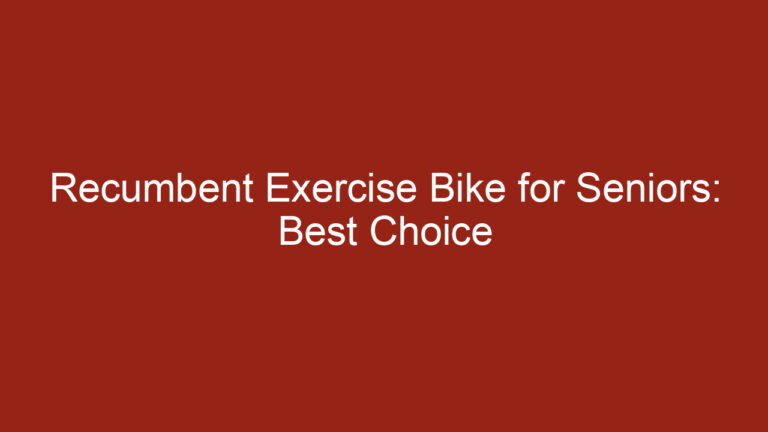 Recumbent Exercise Bike for Seniors: Best Choice