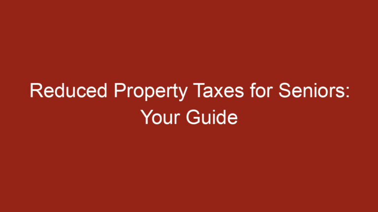 Reduced Property Taxes for Seniors: Your Guide