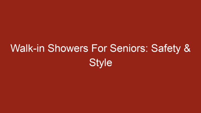 Walk-in Showers For Seniors: Safety & Style
