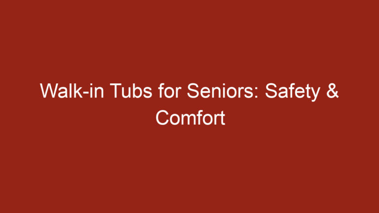 Walk-in Tubs for Seniors: Safety & Comfort