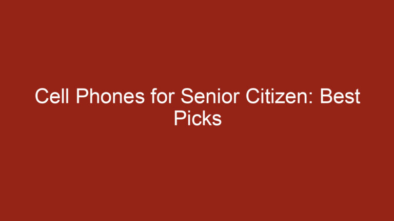 Cell Phones for Senior Citizen: Best Picks