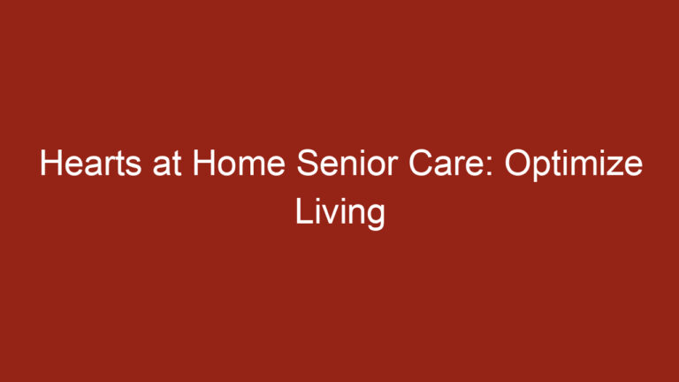 Hearts at Home Senior Care: Optimize Living