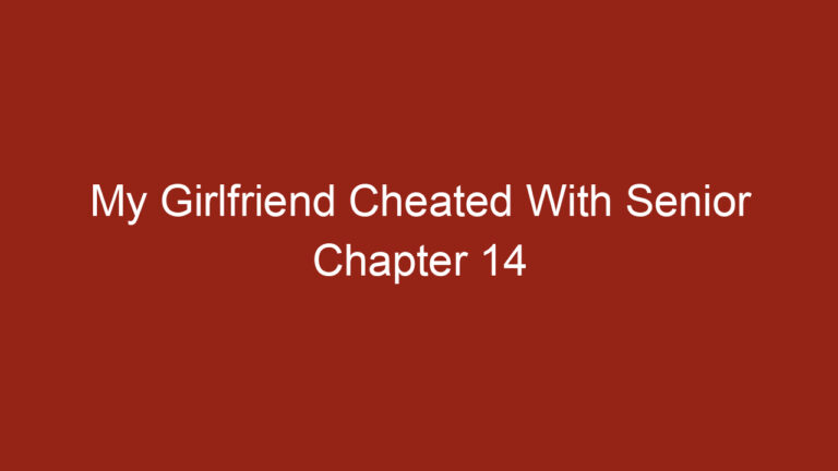My Girlfriend Cheated With Senior Chapter 14