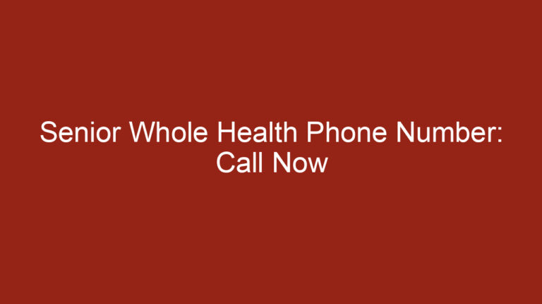 Senior Whole Health Phone Number: Call Now