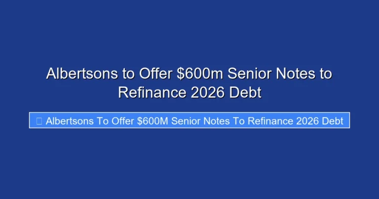 Albertsons to Offer $600m Senior Notes to Refinance 2026 Debt