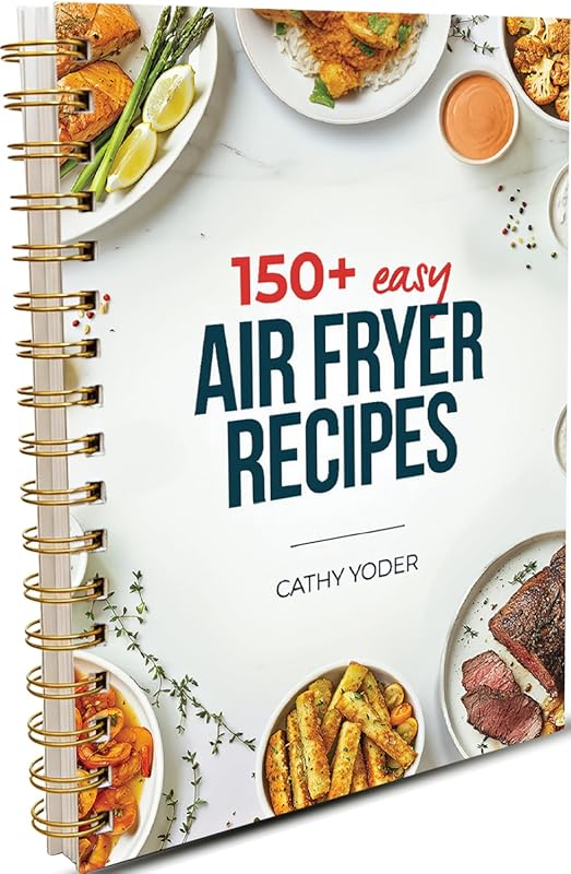 Cathy Yoder's Air Fryer Cookbook: 150+ Easy Delicious Healthy Recipes 