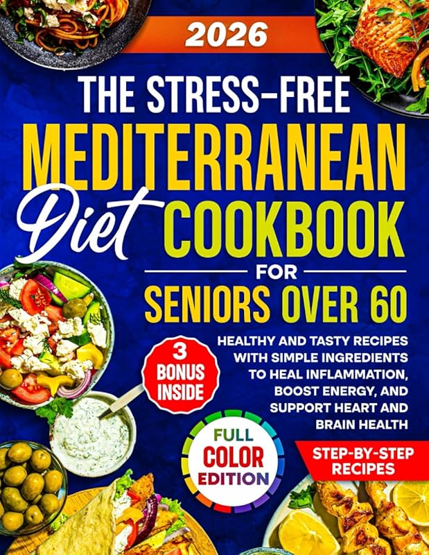 The Stress-Free Mediterranean Diet Cookbook for Seniors Over 60: Healt