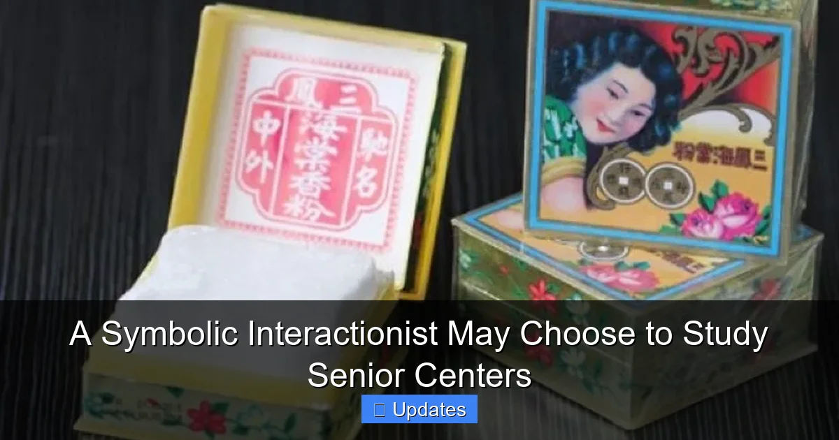 A Symbolic Interactionist May Choose to Study Senior Centers