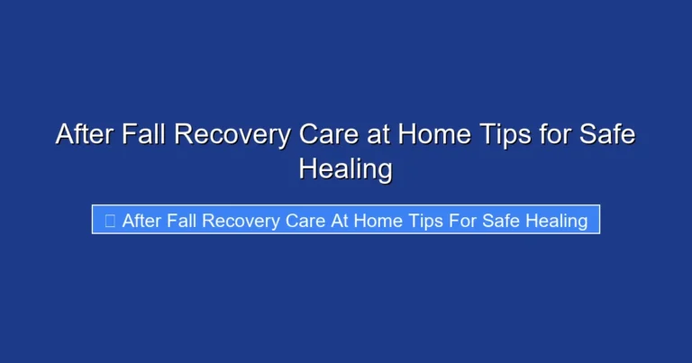 After Fall Recovery Care at Home Tips for Safe Healing