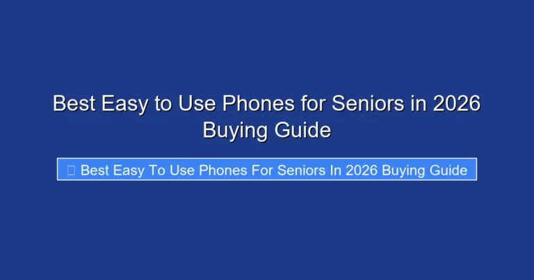 Best Easy to Use Phones for Seniors in 2026 Buying Guide