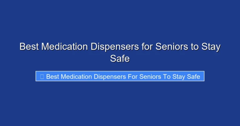 Best Medication Dispensers for Seniors to Stay Safe