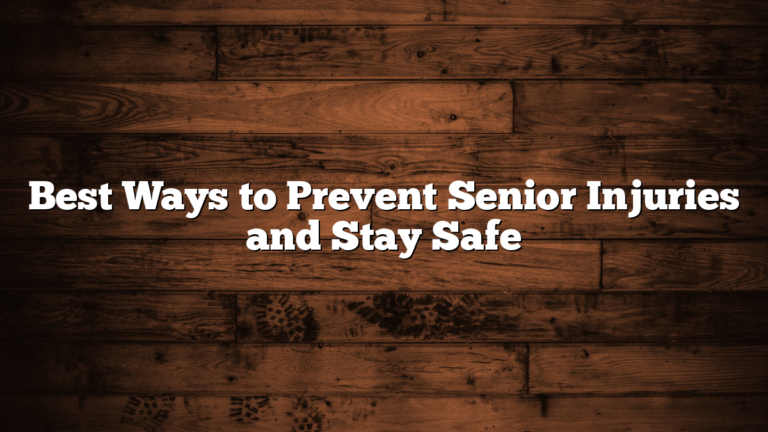 Best Ways to Prevent Senior Injuries and Stay Safe