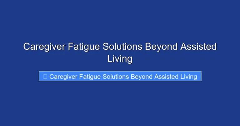 Caregiver Fatigue Solutions Beyond Assisted Living