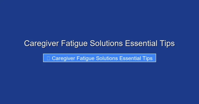 Caregiver Fatigue Solutions Essential Tips
