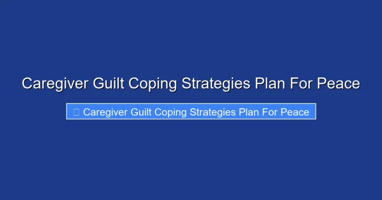 Caregiver Guilt Coping Strategies Plan For Peace