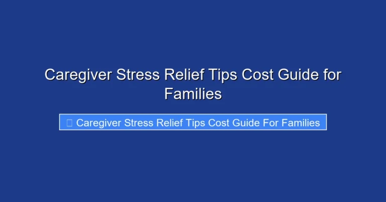 Caregiver Stress Relief Tips Cost Guide for Families