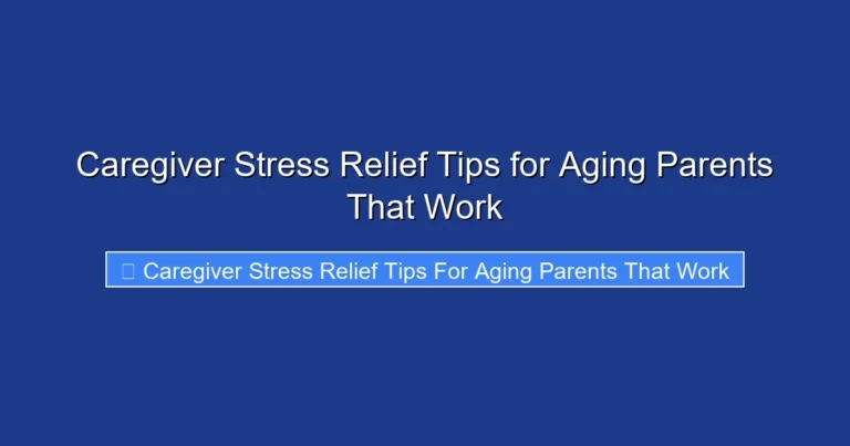 Caregiver Stress Relief Tips for Aging Parents That Work