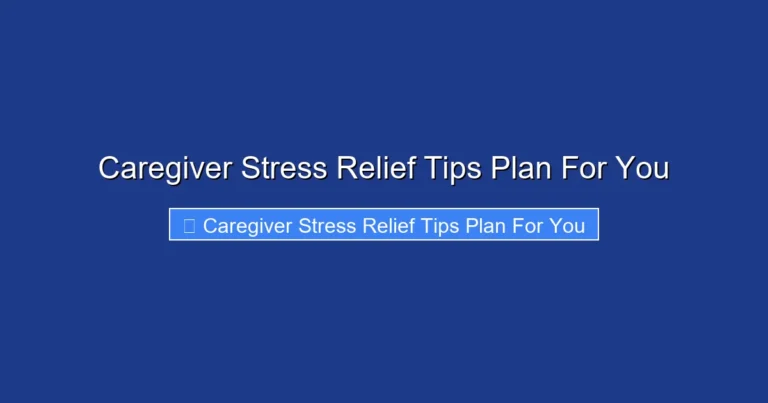 Caregiver Stress Relief Tips Plan For You