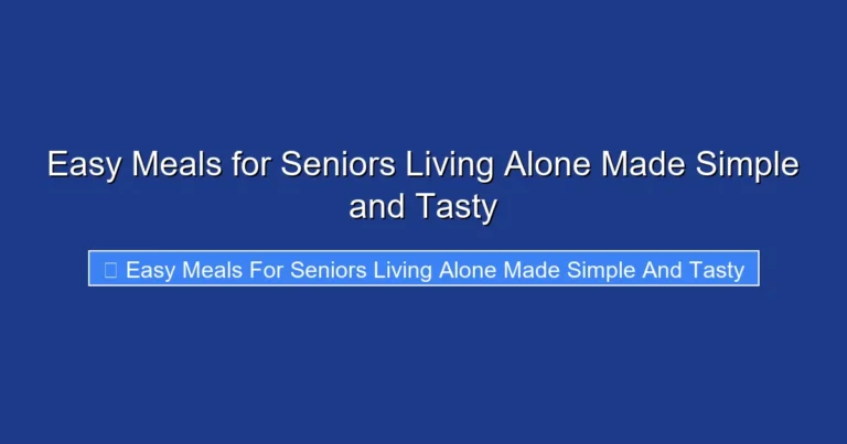 Easy Meals for Seniors Living Alone Made Simple and Tasty