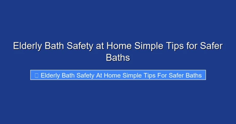 Elderly Bath Safety at Home Simple Tips for Safer Baths