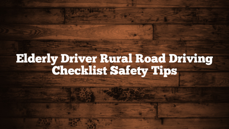 Elderly Driver Rural Road Driving Checklist Safety Tips