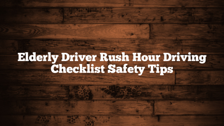 Elderly Driver Rush Hour Driving Checklist Safety Tips