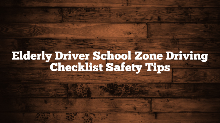 Elderly Driver School Zone Driving Checklist Safety Tips