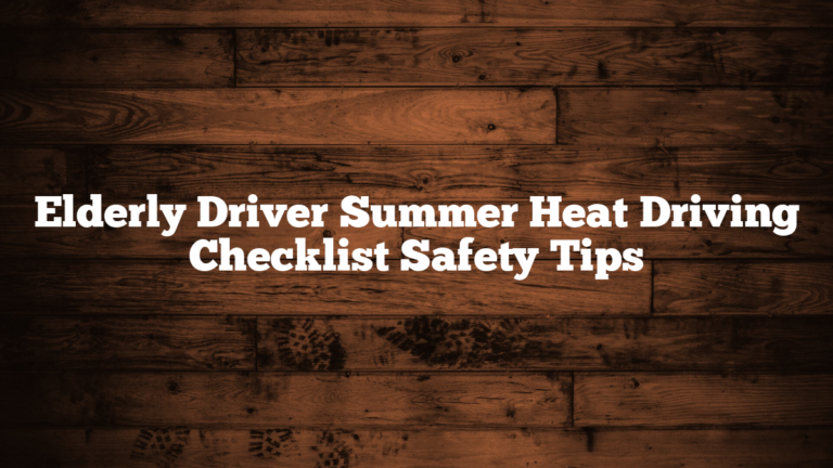 Elderly Driver Summer Heat Driving Checklist Safety Tips