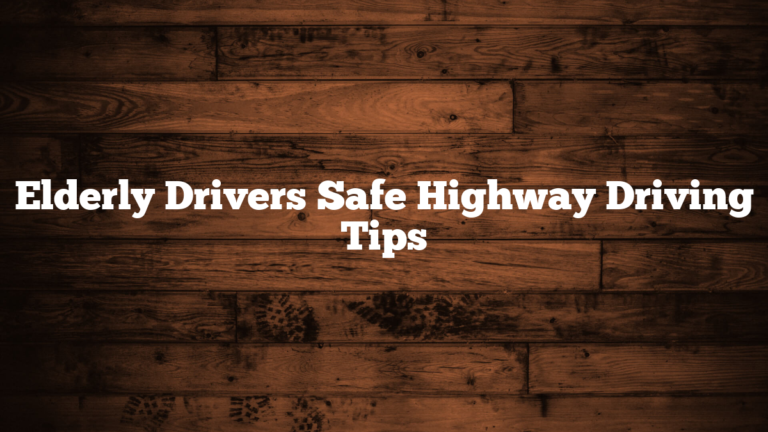 Elderly Drivers Safe Highway Driving Tips