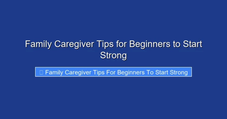 Family Caregiver Tips for Beginners to Start Strong