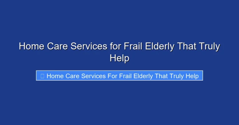 Home Care Services for Frail Elderly That Truly Help