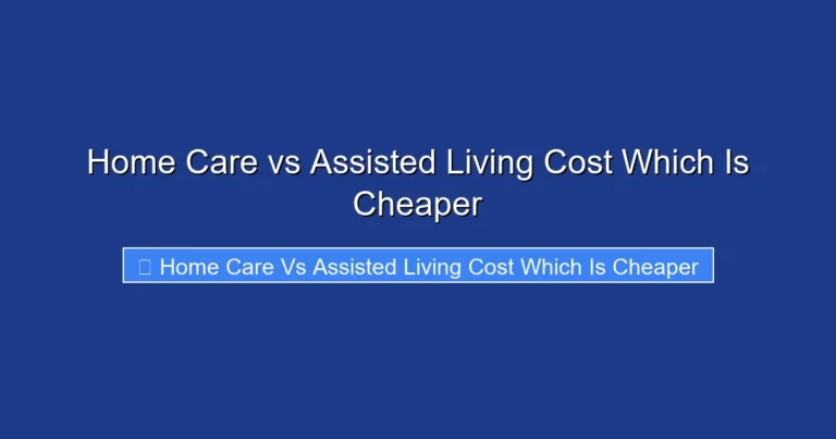Home Care vs Assisted Living Cost Which Is Cheaper