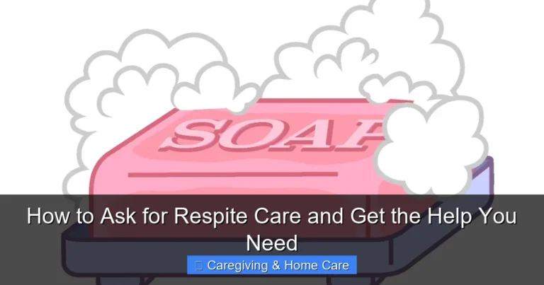 How to Ask for Respite Care and Get the Help You Need