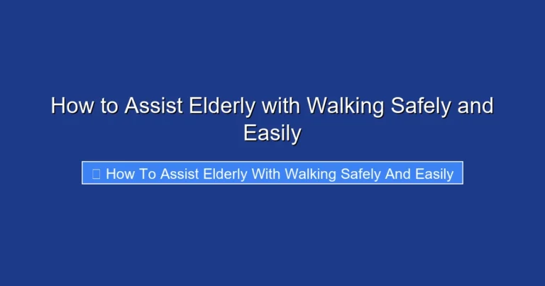 How to Assist Elderly with Walking Safely and Easily