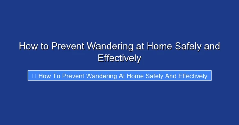 How to Prevent Wandering at Home Safely and Effectively