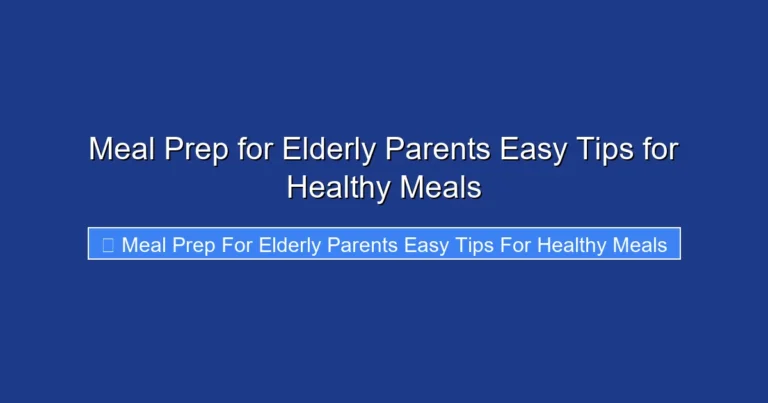 Meal Prep for Elderly Parents Easy Tips for Healthy Meals