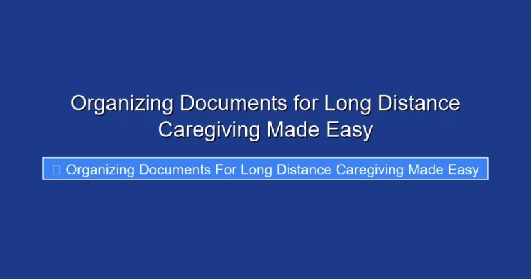 Organizing Documents for Long Distance Caregiving Made Easy