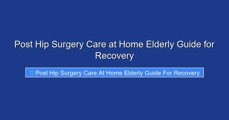 Post Hip Surgery Care at Home Elderly Guide for Recovery