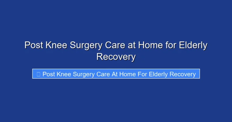 Post Knee Surgery Care at Home for Elderly Recovery
