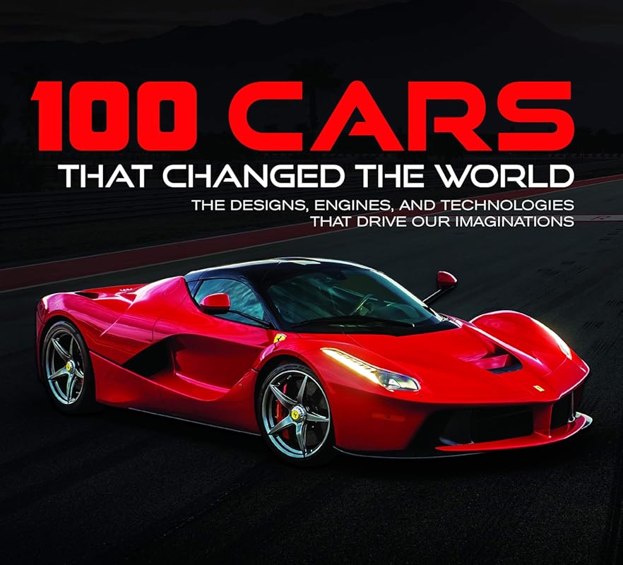 100 Cars That Changed the World: Iconic Designs, Engines, and Technolo
