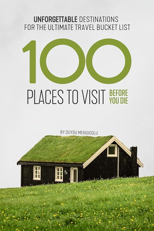 Ultimate Bucket List: 100 Unforgettable Travel Destinations Before You