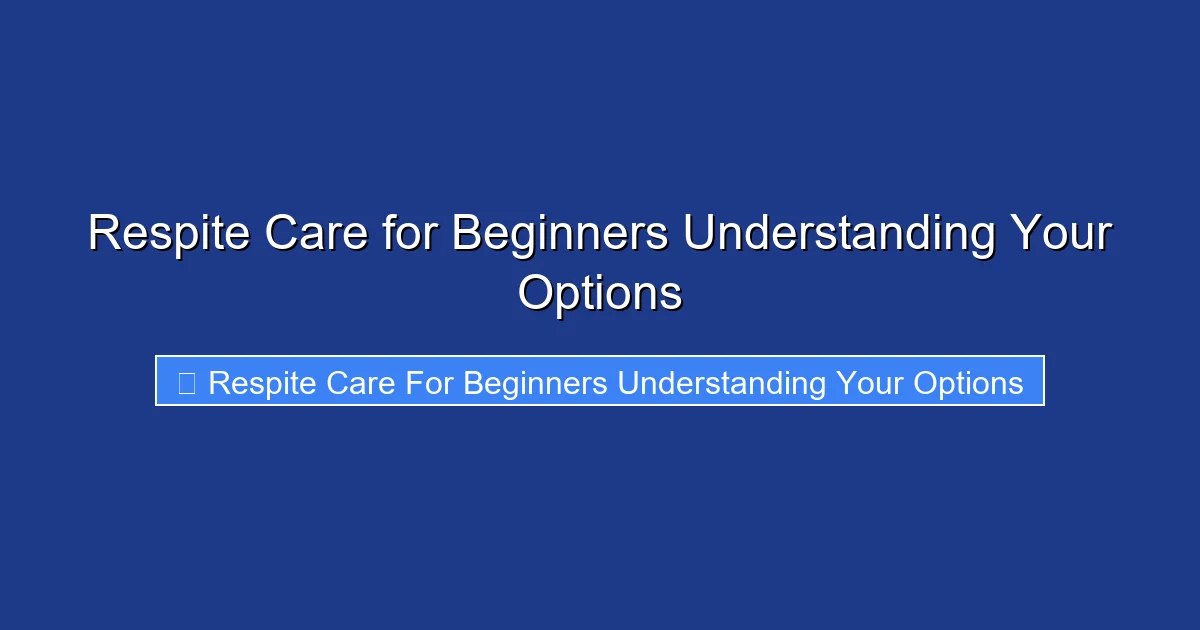 Guide Respite Program Respite Care Options for Beginners: Your Guide | SeniorsP...