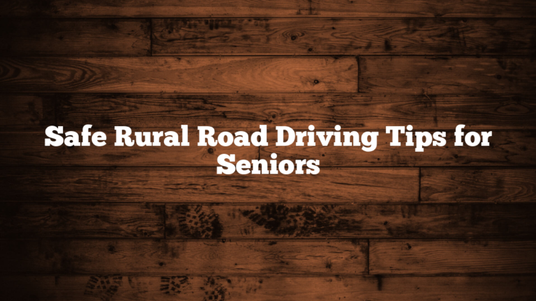Safe Rural Road Driving Tips for Seniors