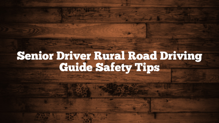 Senior Driver Rural Road Driving Guide Safety Tips