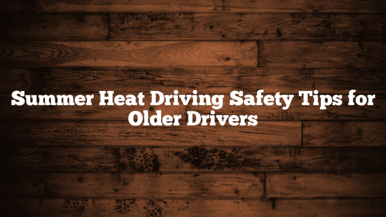 Summer Heat Driving Safety Tips for Older Drivers